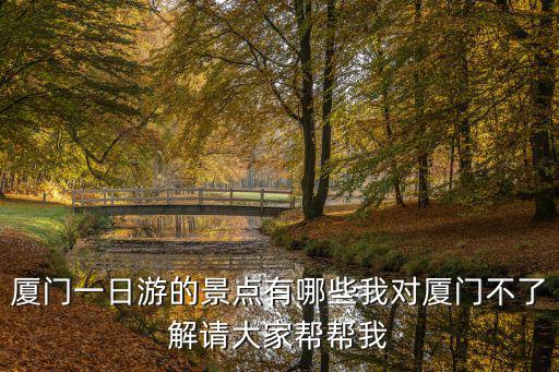 廈門一日游的景點有哪些我對廈門不了解請大家幫幫我