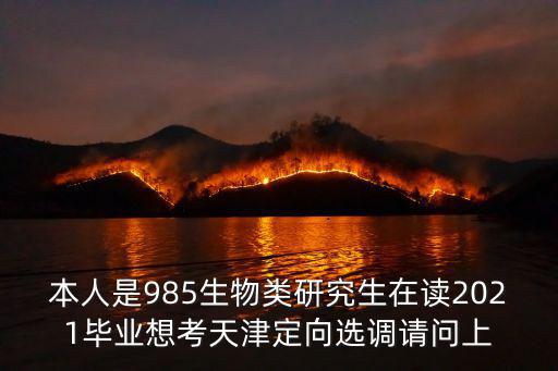 本人是985生物類研究生在讀2021畢業(yè)想考天津定向選調(diào)請問上