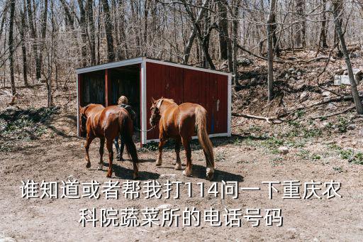 誰知道或者幫我打114問一下重慶農(nóng)科院蔬菜所的電話號碼