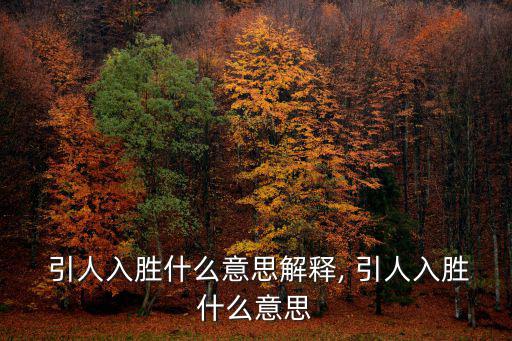  引人入勝什么意思解釋, 引人入勝什么意思