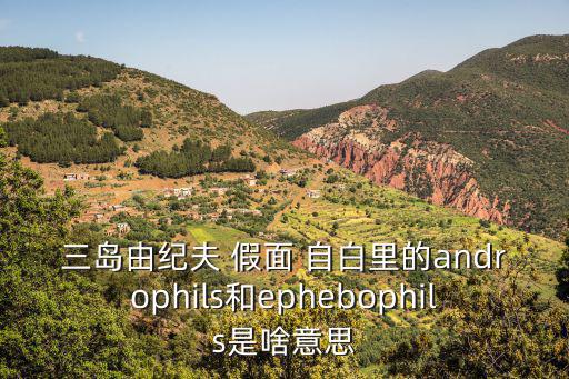 三島由紀夫 假面 自白里的androphils和ephebophils是啥意思