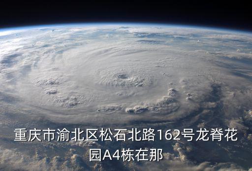 重慶市渝北區融創碧桂園望江府，重慶市渝北區松石北路162號龍脊花園A4棟在那