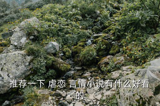 推薦一下 虐戀 言情小說有什么好看的