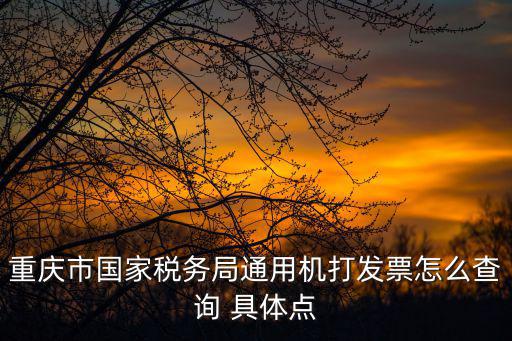 重慶市國家稅務(wù)局通用機(jī)打發(fā)票怎么查詢 具體點(diǎn)