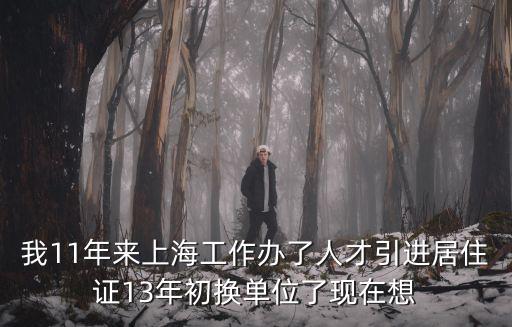 我11年來上海工作辦了人才引進居住證13年初換單位了現在想