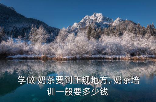  學做 奶茶要到正規地方, 奶茶培訓一般要多少錢