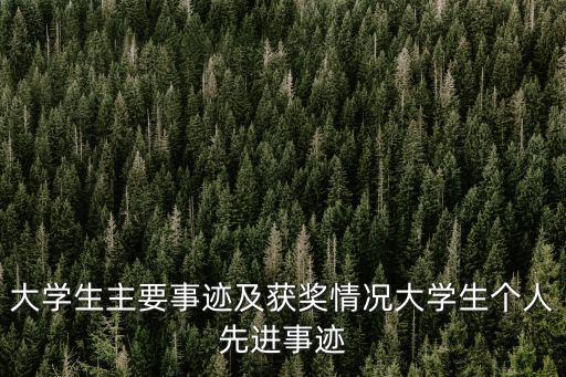 大學生主要事跡及獲獎情況大學生個人先進事跡