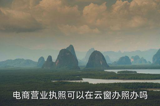 電商營業(yè)執(zhí)照可以在云窗辦照辦嗎