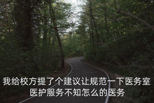 我給校方提了個建議讓規范一下醫務室醫護服務不知怎么的醫務