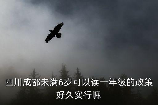 四川成都未滿6歲可以讀一年級的政策好久實行嘛