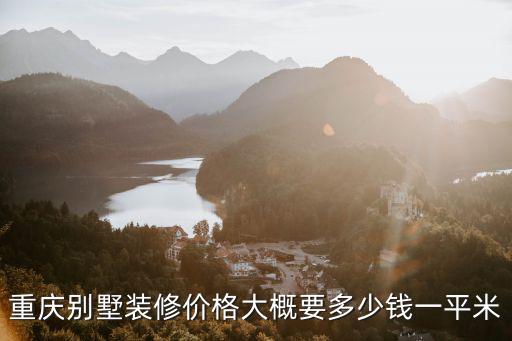 重慶別墅裝修價格大概要多少錢一平米