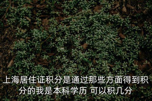 上海居住證積分是通過那些方面得到積分的我是本科學歷 可以積幾分