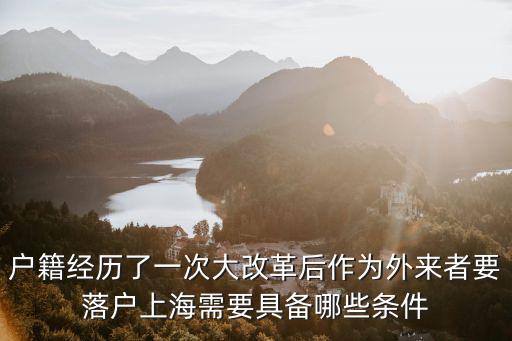 戶籍經(jīng)歷了一次大改革后作為外來者要落戶上海需要具備哪些條件