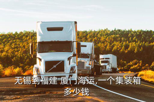  無錫到福建 廈門海運,一個集裝箱多少錢