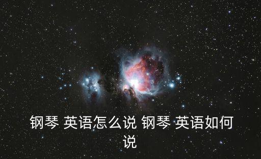  鋼琴 英語怎么說 鋼琴 英語如何說