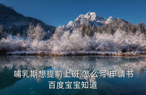  哺乳期想提前上班,怎么寫 申請書百度寶寶知道
