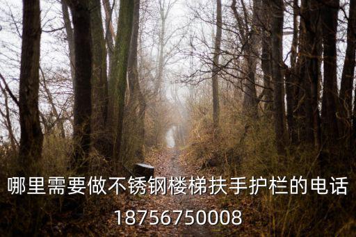 哪里需要做不銹鋼樓梯扶手護欄的電話18756750008