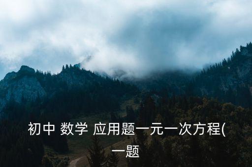  初中 數學 應用題一元一次方程(一題