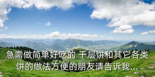 急需做簡單好吃的 千層餅和其它各類餅的做法方便的朋友請告訴我...