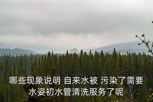 哪些現象說明 自來水被 污染了需要水姿初水管清洗服務了呢