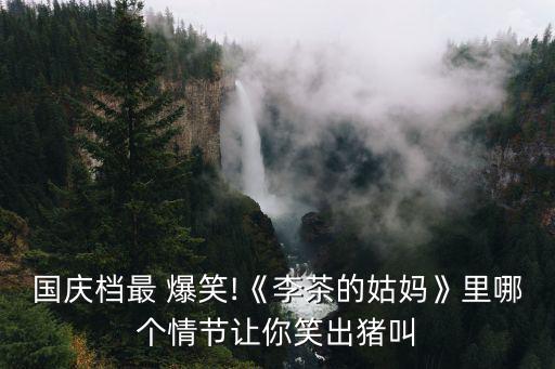 國慶檔最 爆笑!《李茶的姑媽》里哪個情節讓你笑出豬叫