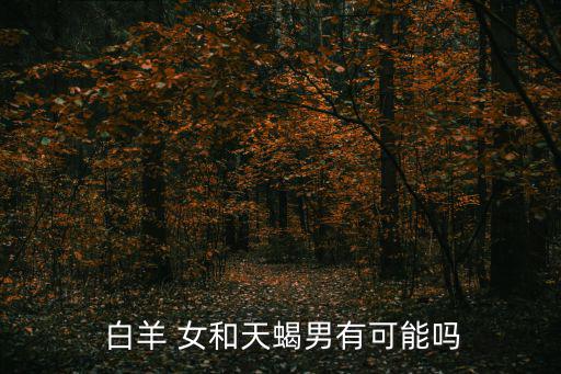  白羊 女和天蝎男有可能嗎