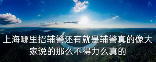 2020年上海招聘輔警，濟(jì)南往上海高鐵招聘輔警嗎