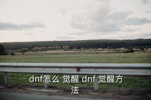  dnf怎么 覺醒 dnf 覺醒方法