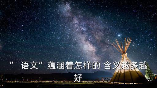 ” 語文”蘊涵著怎樣的 含義越多越好