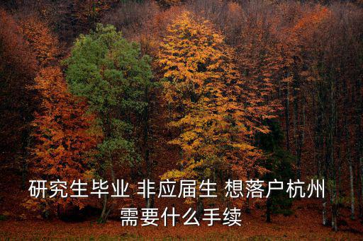 研究生畢業 非應屆生 想落戶杭州 需要什么手續