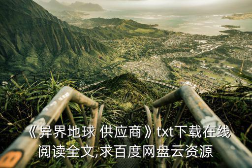 《異界地球 供應商》txt下載在線閱讀全文,求百度網盤云資源