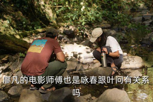 廖凡的電影師傅也是詠春跟葉問有關系嗎