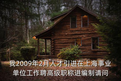 我2009年2月人才引進在上海事業單位工作聘高級職稱進編制請問