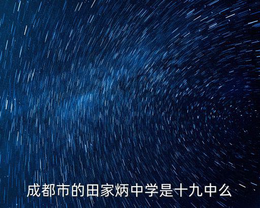 成都市錦江區田家炳高中部有哪些班，成都市的田家炳中學是十九中么