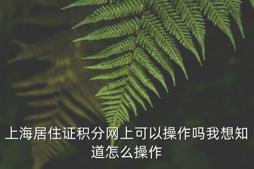 上海居住證積分網上可以操作嗎我想知道怎么操作