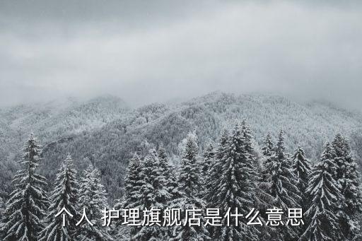 個人 護理旗艦店是什么意思