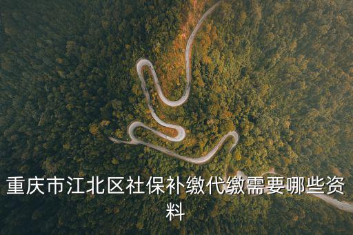 重慶市江北區(qū)社保補(bǔ)繳代繳需要哪些資料