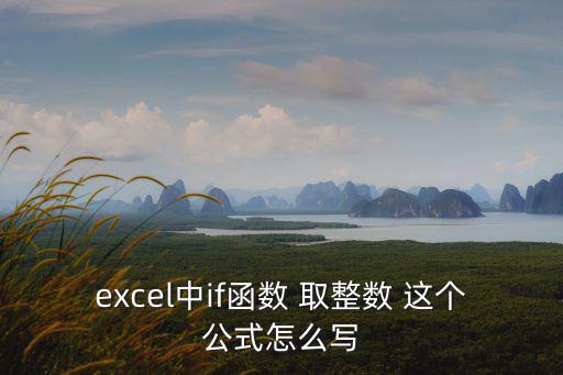 excel中if函數 取整數 這個公式怎么寫