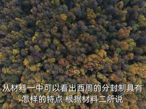 從材料一中可以看出西周的分封制具有怎樣的特點 根據(jù)材料二所說