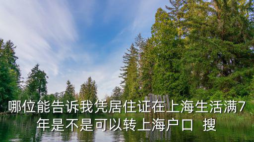 哪位能告訴我憑居住證在上海生活滿7年是不是可以轉上海戶口  搜