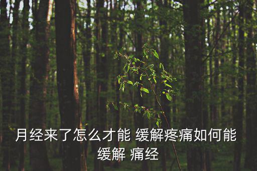 月經來了怎么才能 緩解疼痛如何能 緩解 痛經