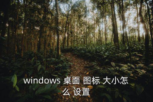 桌面圖標(biāo)大小設(shè)置,如何查看和使用桌面圖標(biāo)?一文看懂