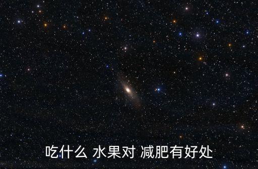 吃什么 水果對(duì) 減肥有好處