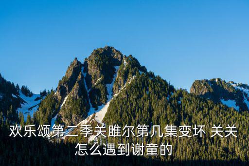 歡樂頌第二季關雎爾第幾集變壞 關關怎么遇到謝童的