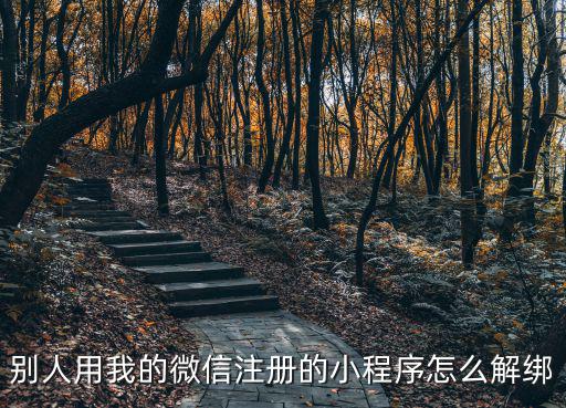 別人用我的微信注冊的小程序怎么解綁