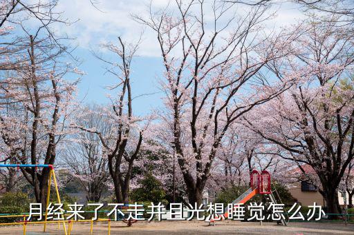 月經來了不走并且光想睡覺怎么辦