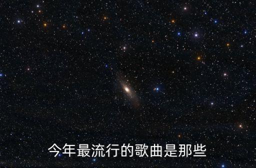 今年最流行的歌曲是那些
