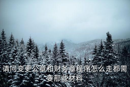 請(qǐng)問(wèn)變更公章和財(cái)務(wù)章程序怎么走都需要那些材料