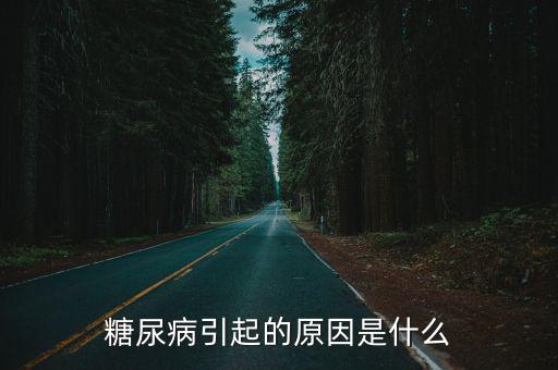 糖尿病引起的原因是什么