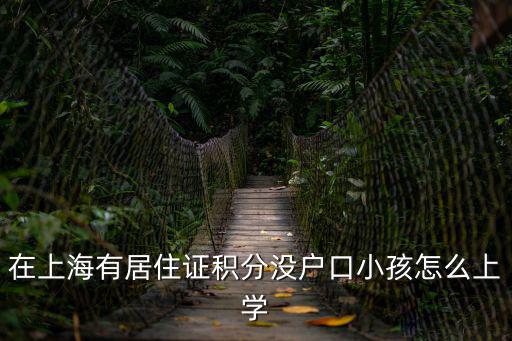 在上海有居住證積分沒戶口小孩怎么上學